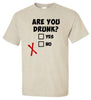 T-Shirt - Are You Drunk?