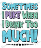 Baby Bodysuit - Sometimes I Puke When I Drink Too Much