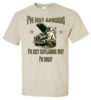T-Shirt - I'm Not Arguing, I'm Just Explaining Why I'm Right